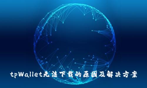 tpWallet无法下载的原因及解决方案