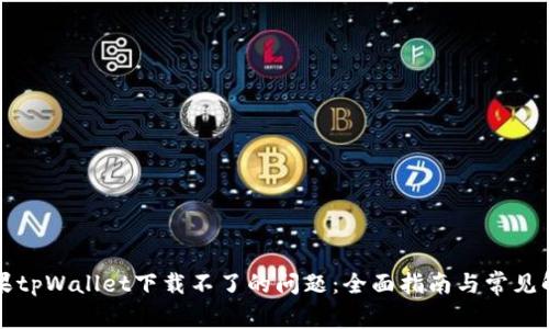 解决苹果tpWallet下载不了的问题:全面指南与常见解决方案