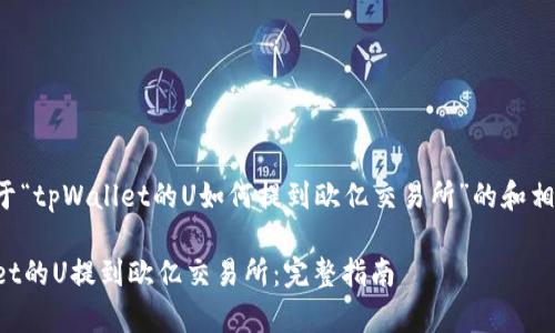 以下是一个关于“tpWallet的U如何提到欧亿交易所”的和相关内容的大纲。

如何将tpWallet的U提到欧亿交易所：完整指南