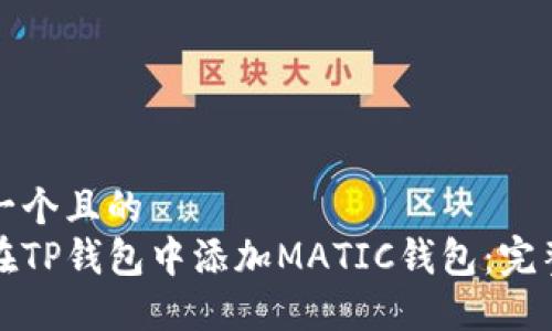 思考一个且的  
如何在TP钱包中添加MATIC钱包：完整指南