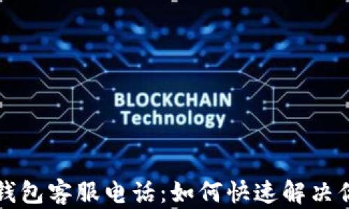比特币钱包客服电话:如何快速解决你的问题