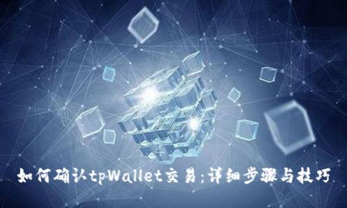 如何确认tpWallet交易:详细步骤与技巧