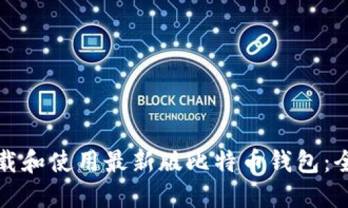 如何下载和使用最新版比特币钱包:全面指南
