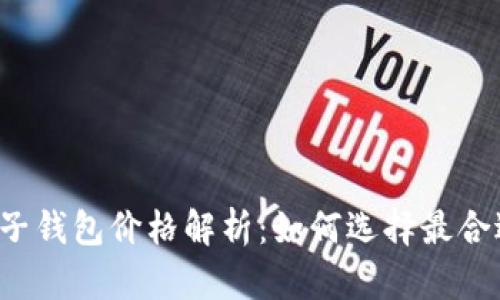 以太坊电子钱包价格解析:如何选择最合适的钱包?