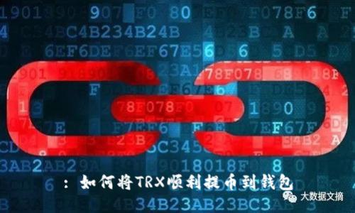: 如何将TRX顺利提币到钱包