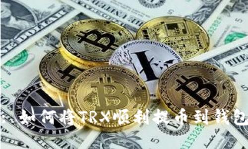 : 如何将TRX顺利提币到钱包
