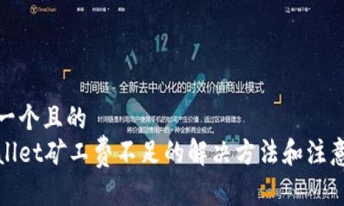 思考一个且的
tpWallet矿工费不足的解决方法和注意事项