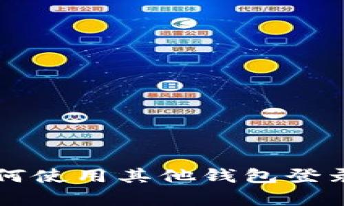 tpWallet如何使用其他钱包登录的完整指南