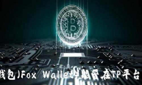 小狐狸钱包(Fox Wallet)能否在TP平台上添加?