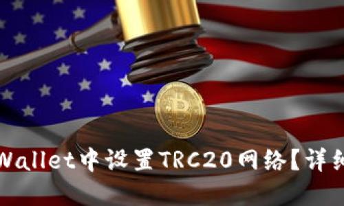 思考


如何在tpWallet中设置TRC20网络？详细步骤指南