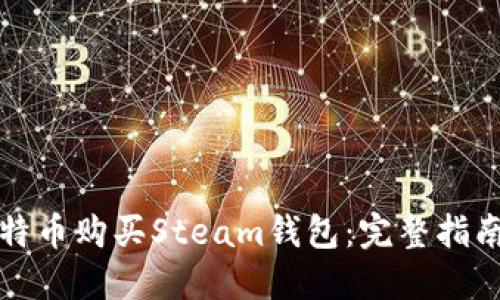 如何使用比特币购买Steam钱包：完整指南与实用技巧