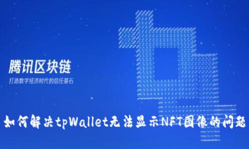 如何解决tpWallet无法显示NFT图像的问题