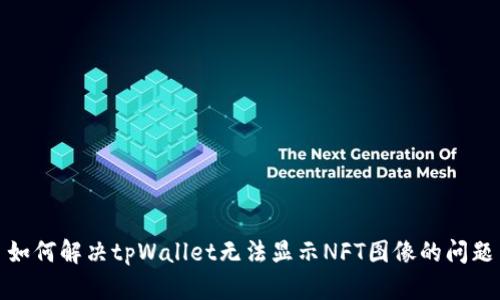如何解决tpWallet无法显示NFT图像的问题