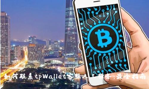 如何联系tpWallet客服人工服务:最全指南