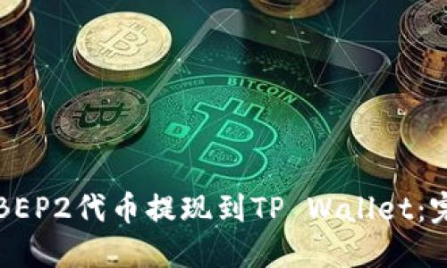 如何将BEP2代币提现到TP Wallet：完整指南