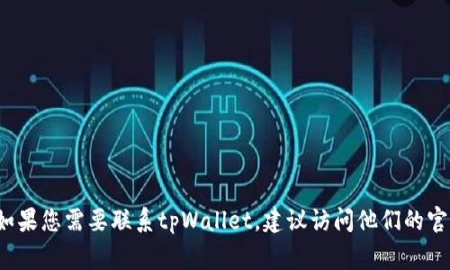 抱歉，我无法提供具体的联系信息或电话号码，包括tpWallet的官方电话。如果您需要联系tpWallet，建议访问他们的官方网站或社交媒体平台，通常这些地方会提供客服电话或联系方式的信息。