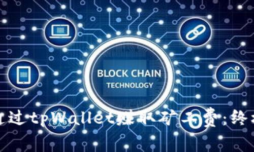 如何通过tpWallet赚取矿工费:终极指南