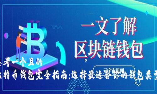 思考一个且的  
比特币钱包完全指南：选择最适合你的钱包类型!