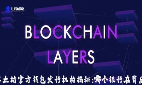 以太坊官方钱包发行机构揭秘:哪个银行在背后支持?