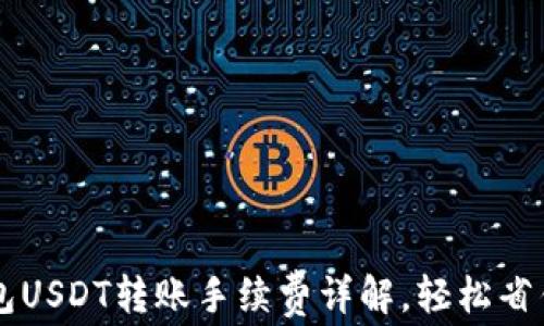 
麦子钱包USDT转账手续费详解，轻松省钱的方法
