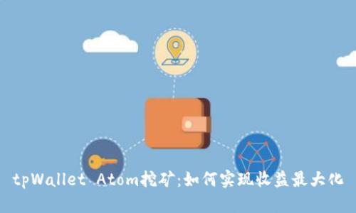 tpWallet Atom挖矿:如何实现收益最大化