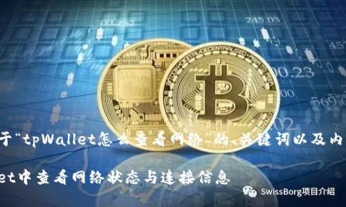下面是一个关于“tpWallet怎么查看网络”的、关键词以及内容大纲的设计。
如何在tpWallet中查看网络状态与连接信息