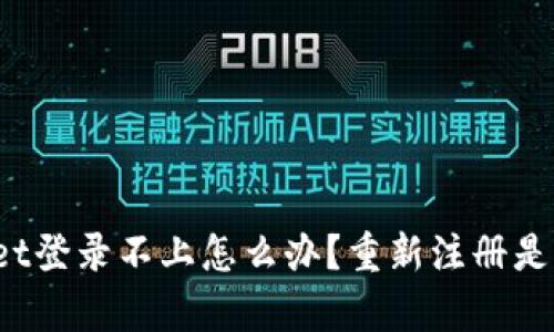 tpWallet登录不上怎么办?重新注册是否可行?