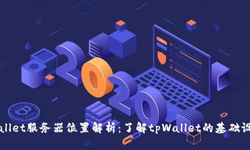 ### tpWallet服务器位置解析:了解tpWallet的基础设施及其影响