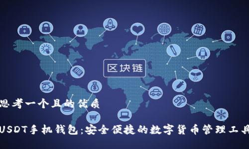 思考一个且的优质
USDT手机钱包:安全便捷的数字货币管理工具