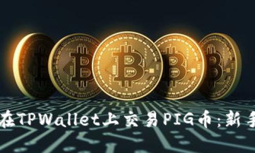 如何在TPWallet上交易PIG币:新手指南