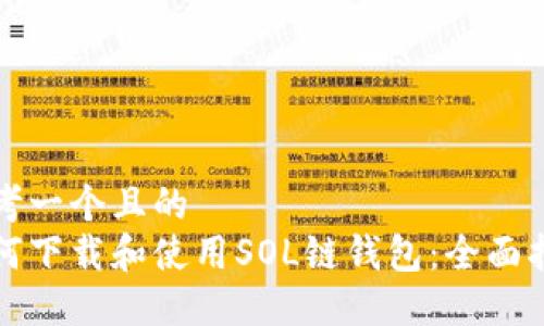 思考一个且的  
如何下载和使用SOL链钱包：全面指南