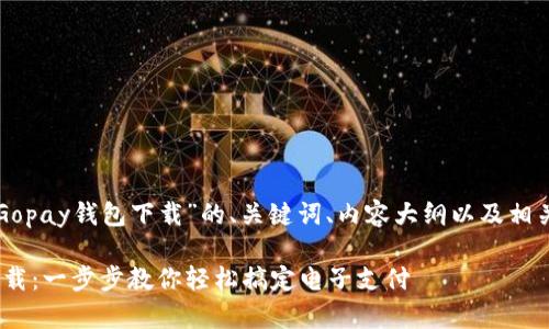 以下是针对“Gopay钱包下载”的、关键词、内容大纲以及相关问题的构思。
Gopay钱包下载:一步步教你轻松搞定电子支付