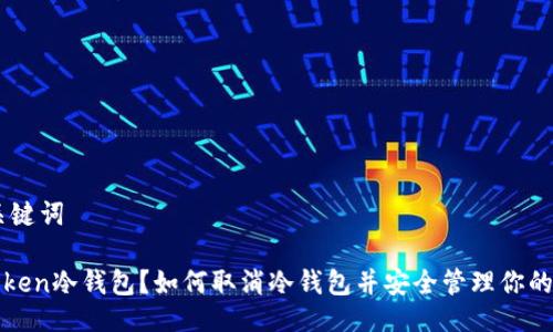 ## 与关键词

什么是Token冷钱包？如何取消冷钱包并安全管理你的数字资产