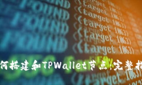如何搭建和TPWallet节点:完整指南
