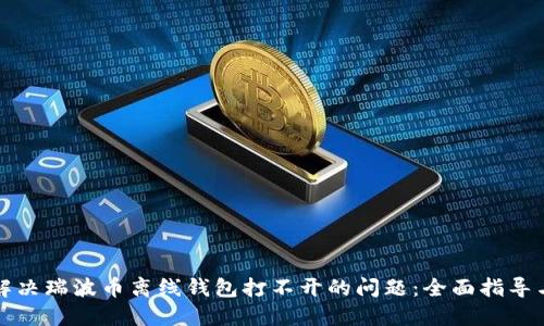 如何解决瑞波币离线钱包打不开的问题:全面指导与技巧