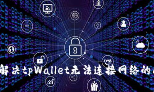 如何解决tpWallet无法连接网络的问题?