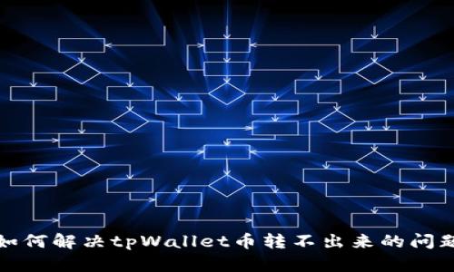 如何解决tpWallet币转不出来的问题?