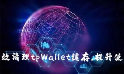 如何有效清理tpWallet缓存,提升使用体验