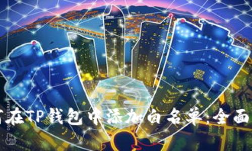 如何在TP钱包中添加白名单:全面指南