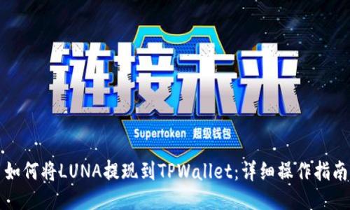 如何将LUNA提现到TPWallet:详细操作指南