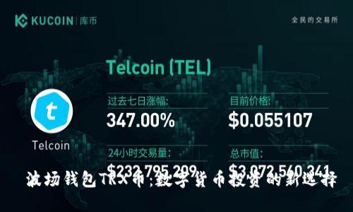 波场钱包TRX币:数字货币投资的新选择