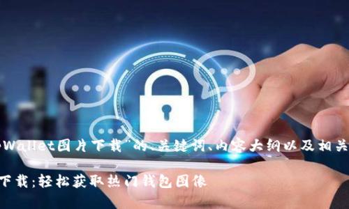 以下是关于“最新tpWallet图片下载”的、关键词、内容大纲以及相关问题的思考与介绍。
最新tpWallet图片下载:轻松获取热门钱包图像