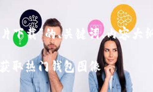 以下是关于“最新tpWallet图片下载”的、关键词、内容大纲以及相关问题的思考与介绍。
最新tpWallet图片下载:轻松获取热门钱包图像