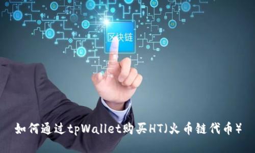如何通过tpWallet购买HT(火币链代币)