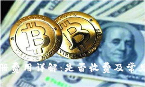 TP钱包注册费用详解:是否收费及常见问题解答