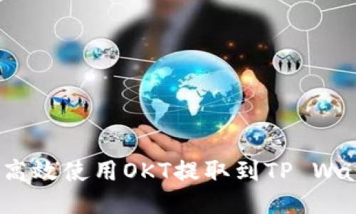 如何高效使用OKT提取到TP Wallet?