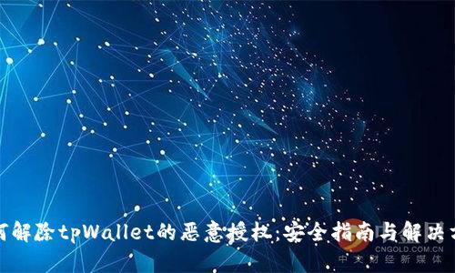 如何解除tpWallet的恶意授权:安全指南与解决方案
