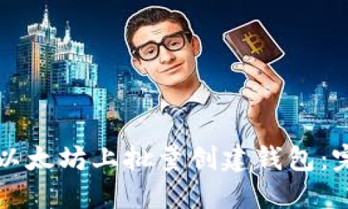 如何在以太坊上批量创建钱包:完整指南