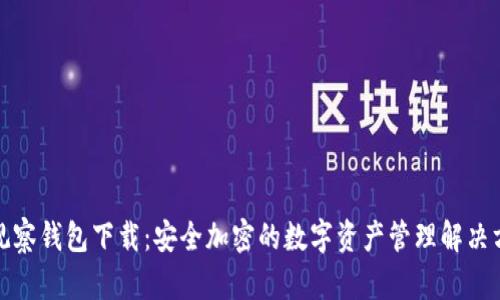 TP观察钱包下载:安全加密的数字资产管理解决方案