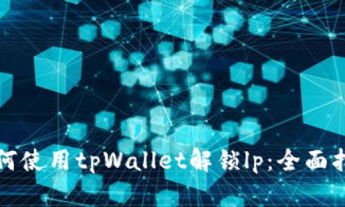 如何使用tpWallet解锁lp:全面指南